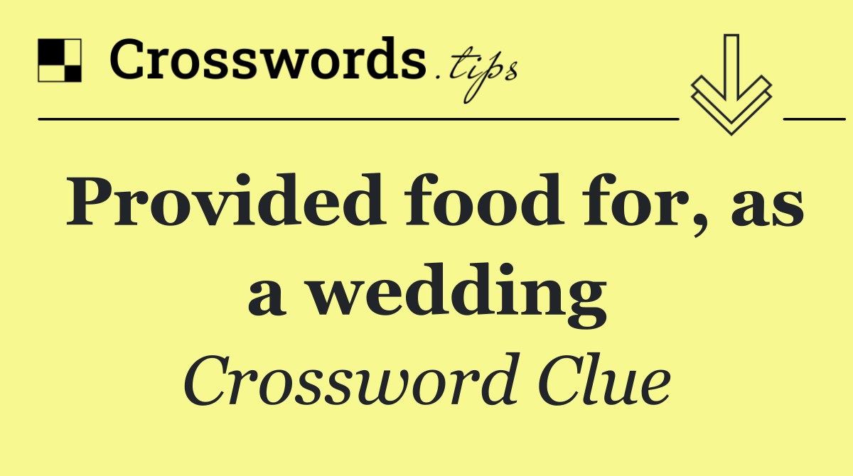 Provided food for, as a wedding