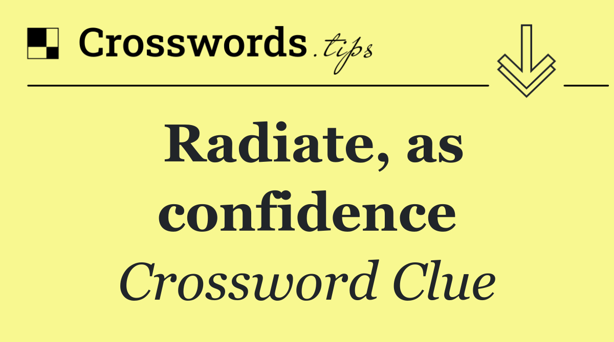 Radiate, as confidence