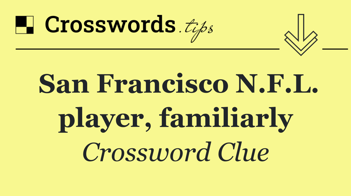 San Francisco N.F.L. player, familiarly