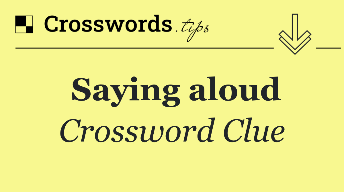 Saying aloud