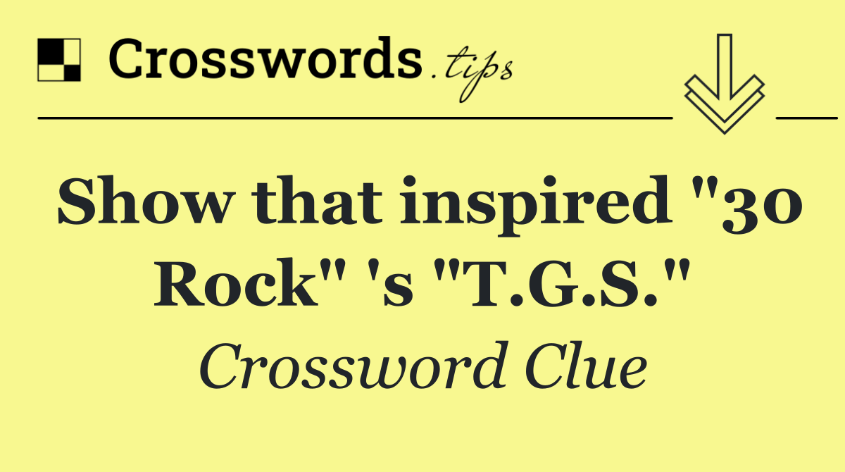 Show that inspired "30 Rock" 's "T.G.S."