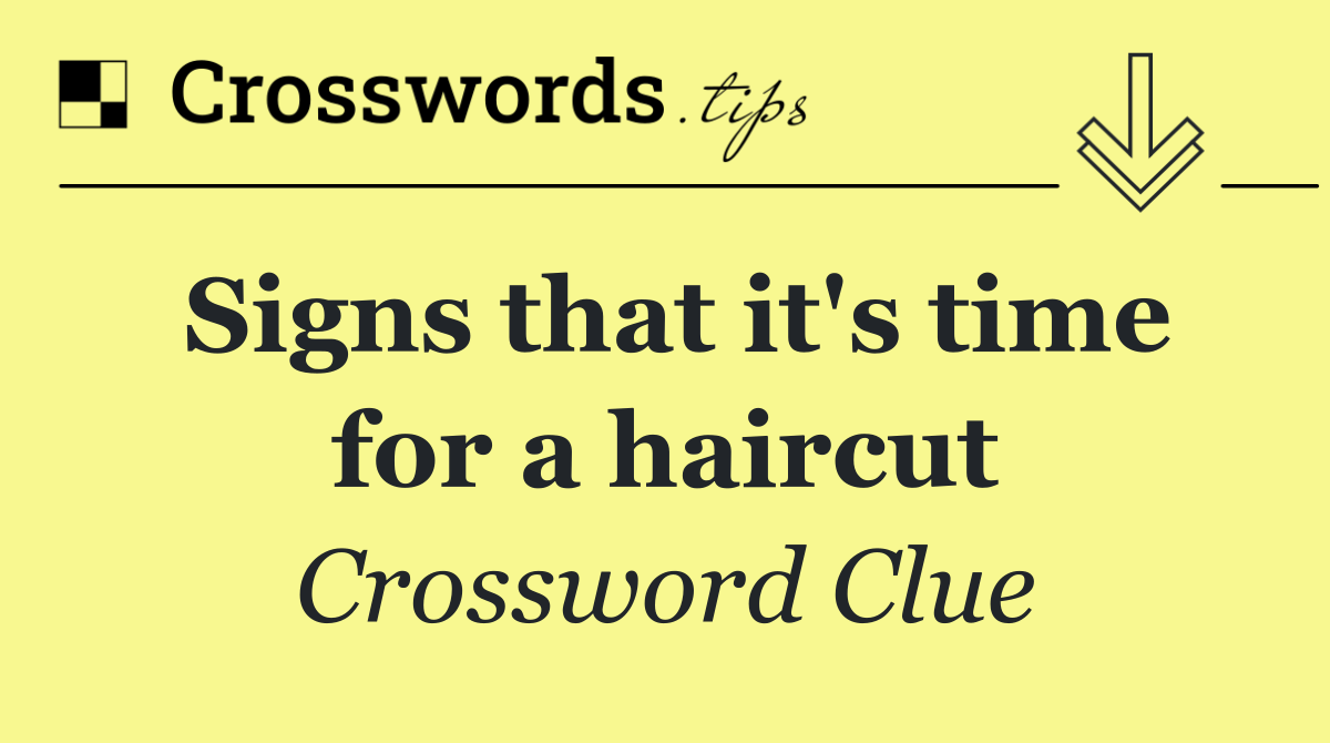 Signs that it's time for a haircut