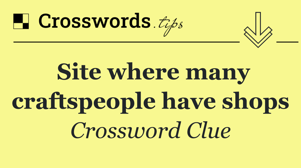 Site where many craftspeople have shops