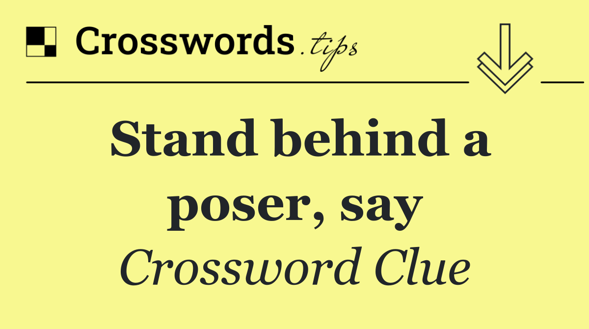 Stand behind a poser, say