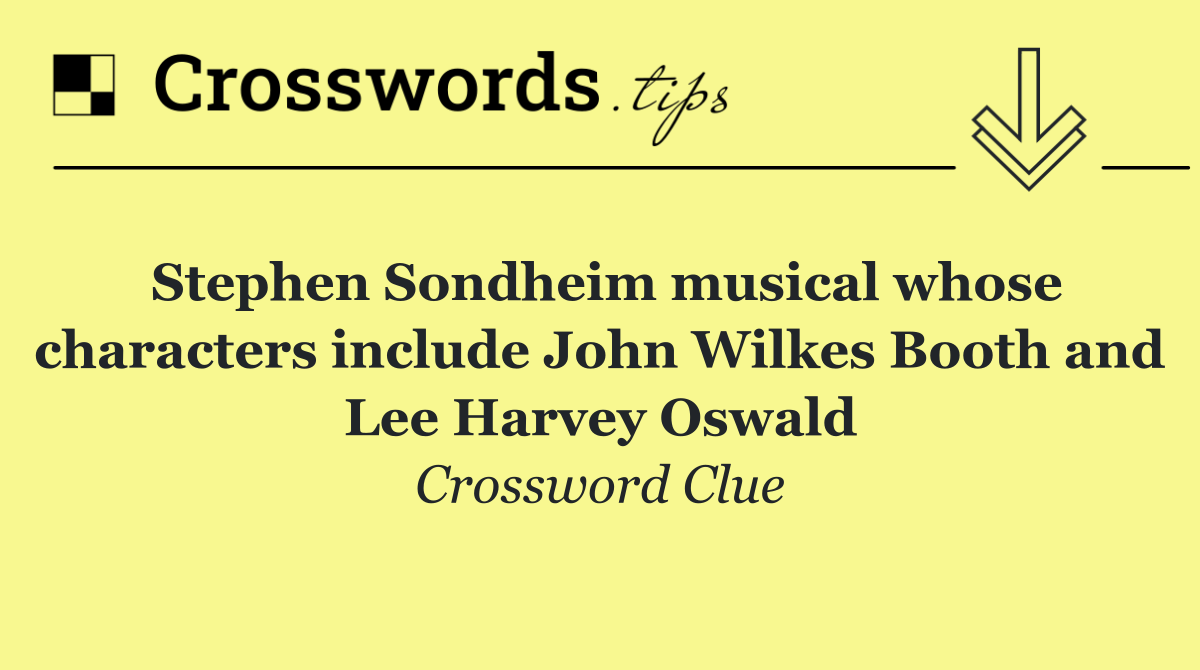 Stephen Sondheim musical whose characters include John Wilkes Booth and Lee Harvey Oswald