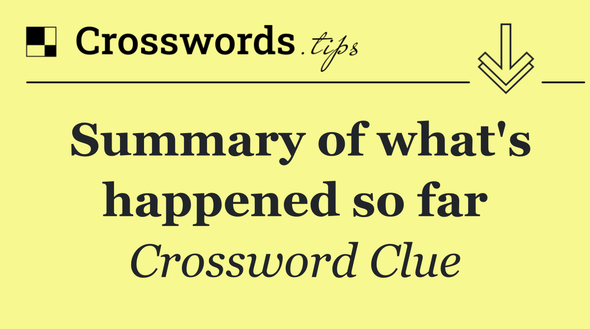 Summary of what's happened so far