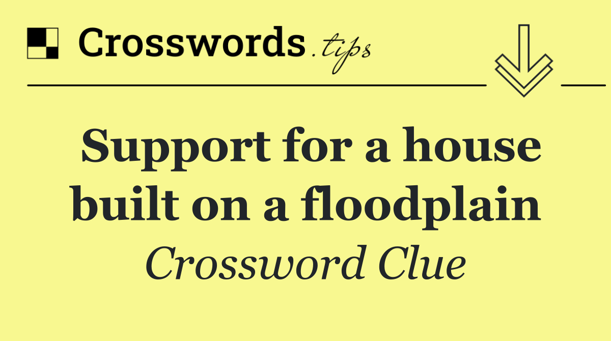 Support for a house built on a floodplain
