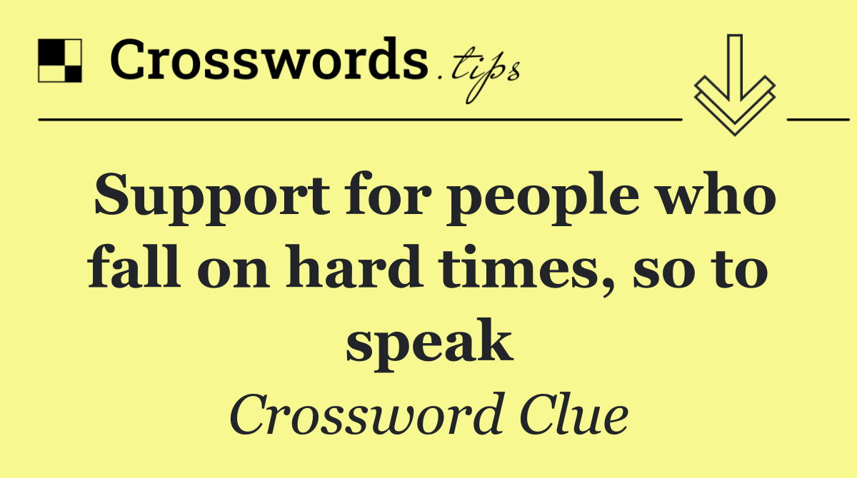 Support for people who fall on hard times, so to speak