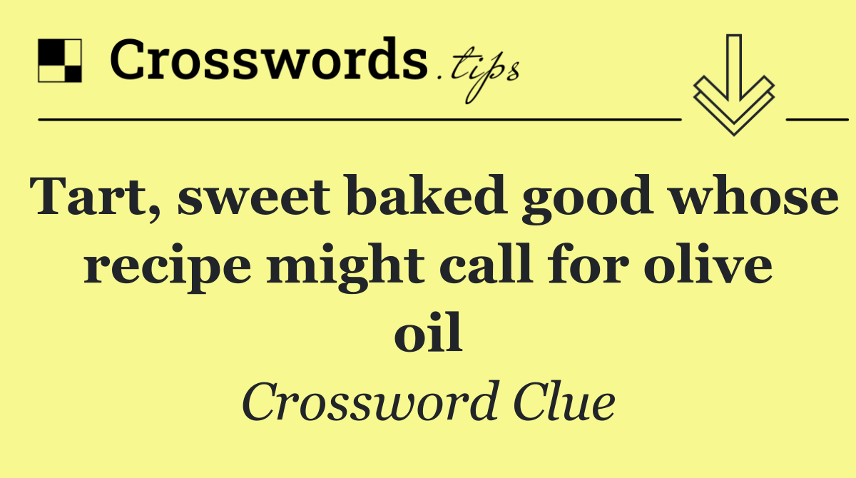 Tart, sweet baked good whose recipe might call for olive oil