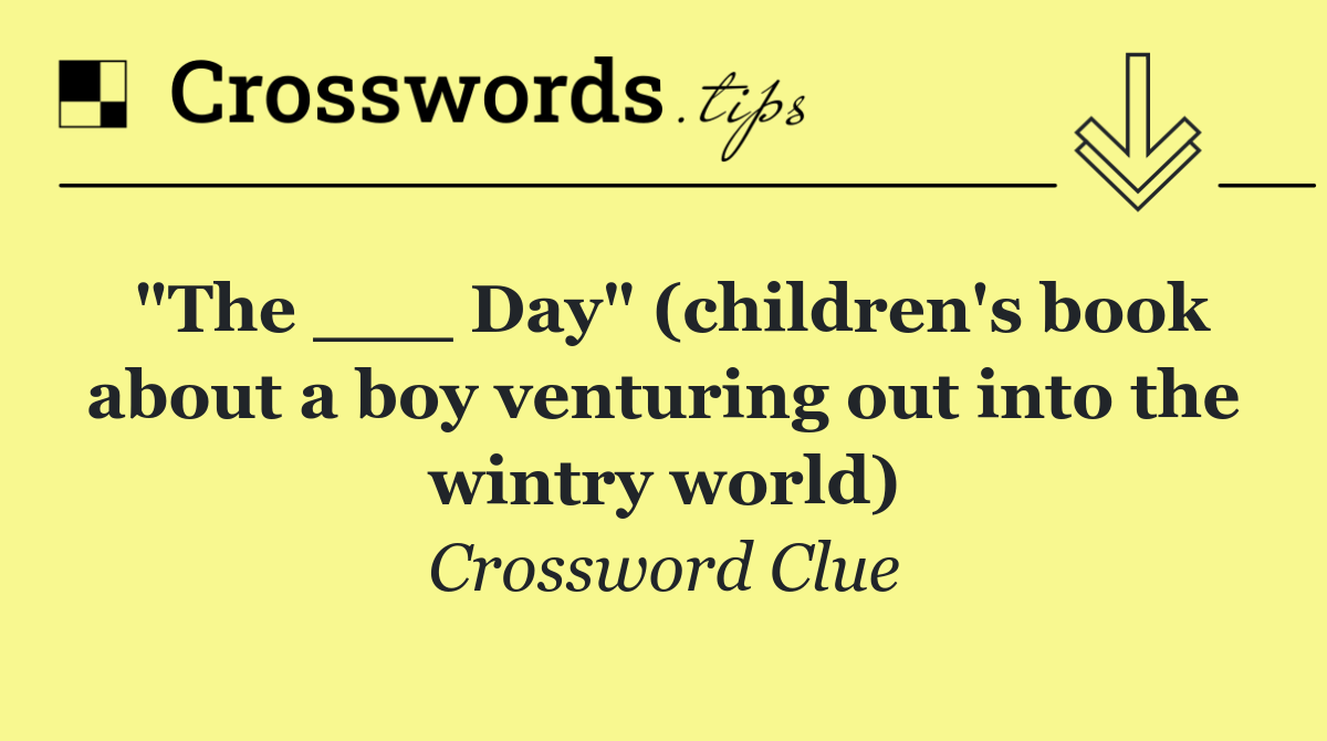 "The ___ Day" (children's book about a boy venturing out into the wintry world)
