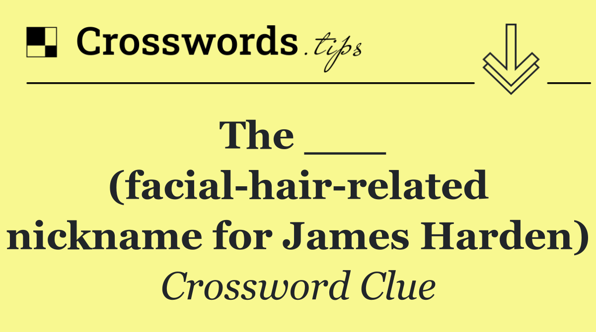 The ___ (facial hair related nickname for James Harden)