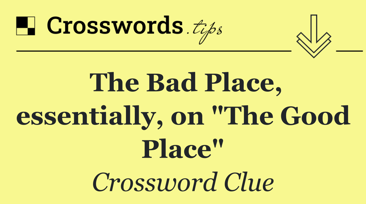 The Bad Place, essentially, on "The Good Place"