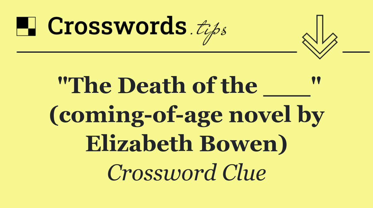 "The Death of the ___" (coming of age novel by Elizabeth Bowen)
