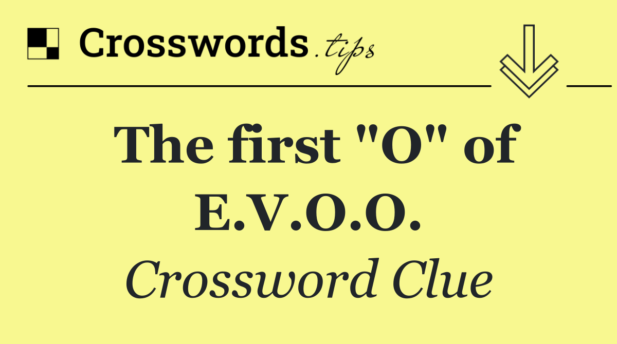 The first "O" of E.V.O.O.