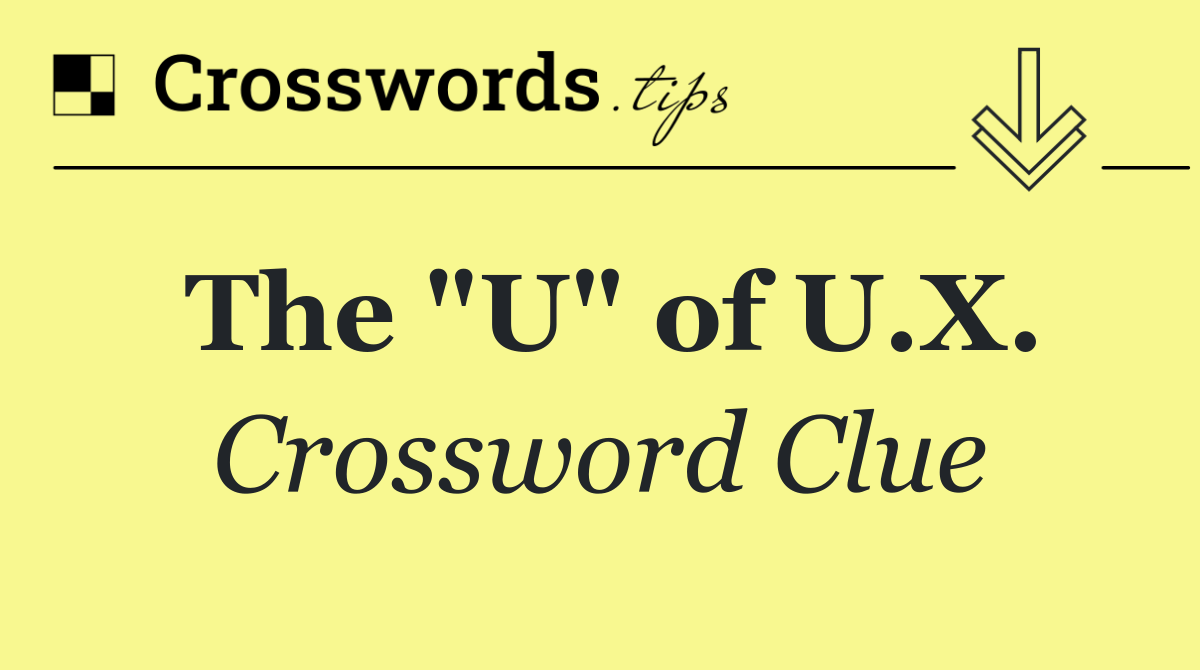 The "U" of U.X.