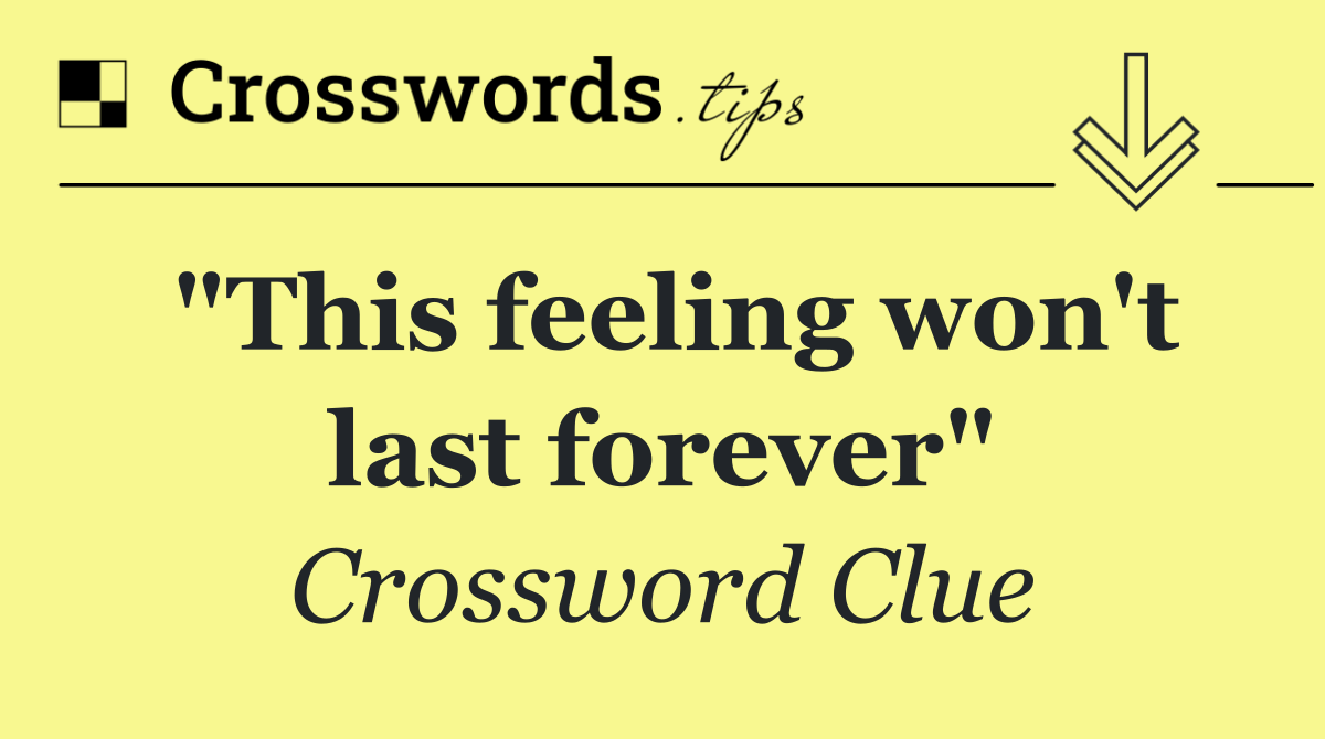 "This feeling won't last forever"