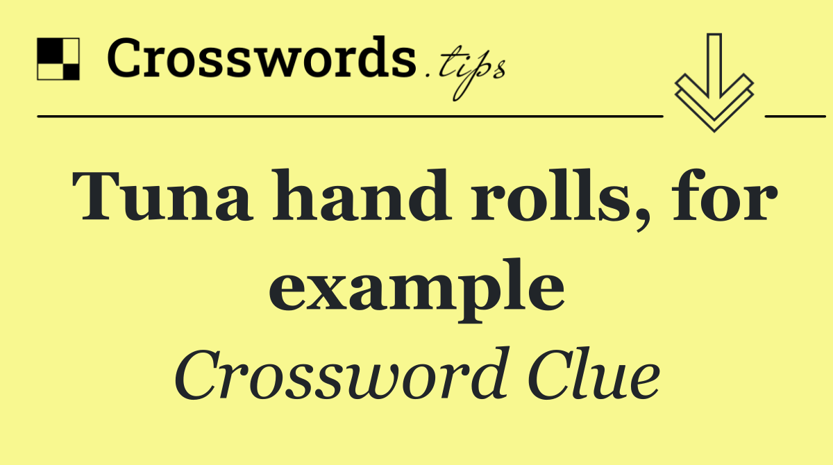 Tuna hand rolls, for example