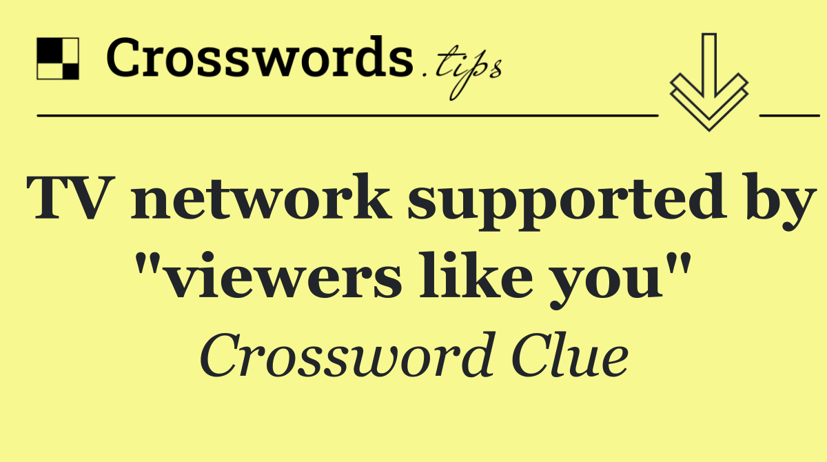 TV network supported by "viewers like you"