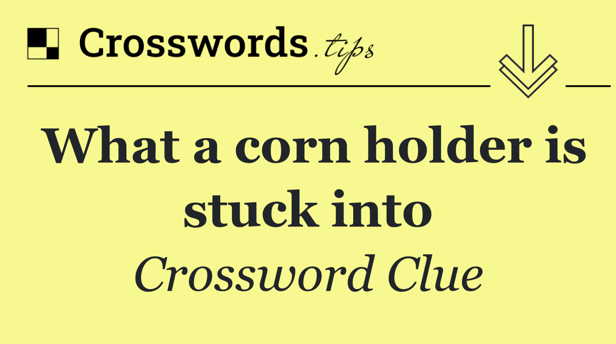 What a corn holder is stuck into