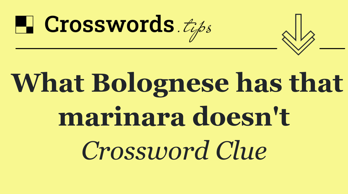 What Bolognese has that marinara doesn't