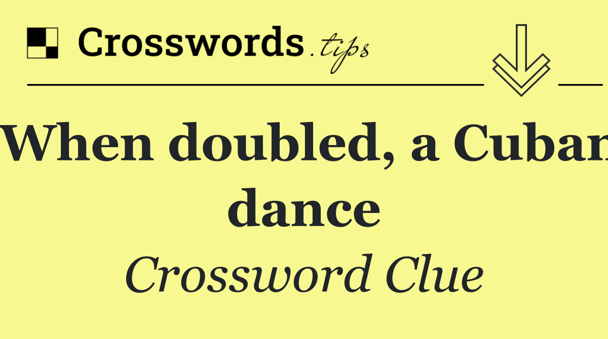 When doubled, a Cuban dance