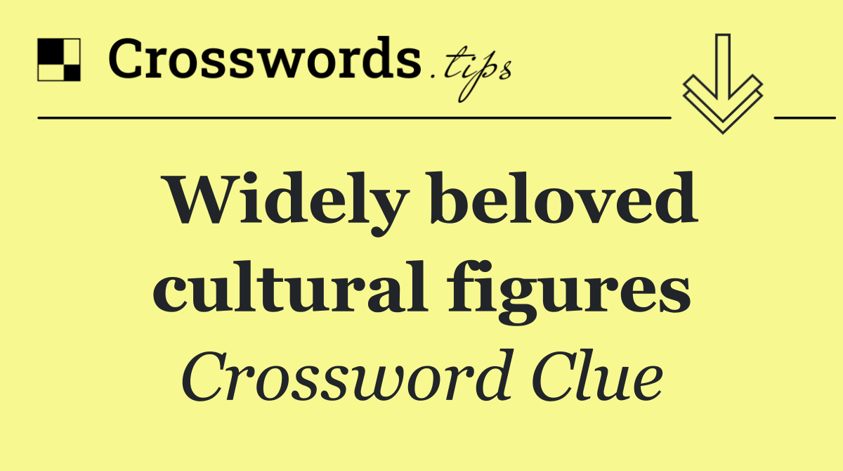 Widely beloved cultural figures