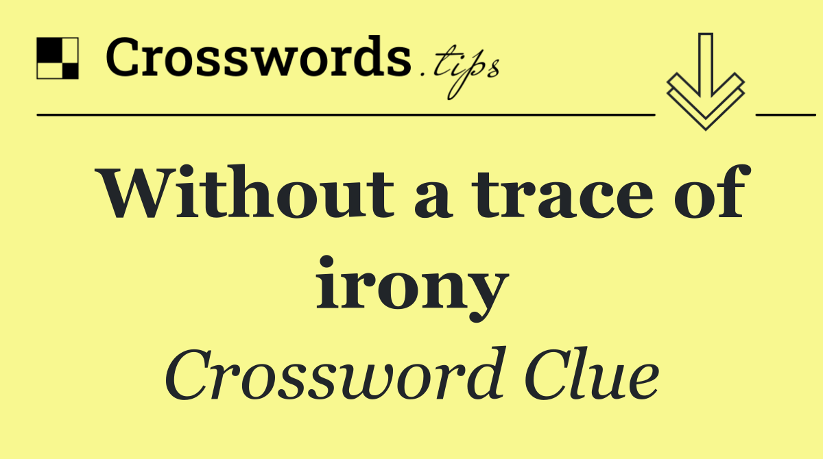 Without a trace of irony