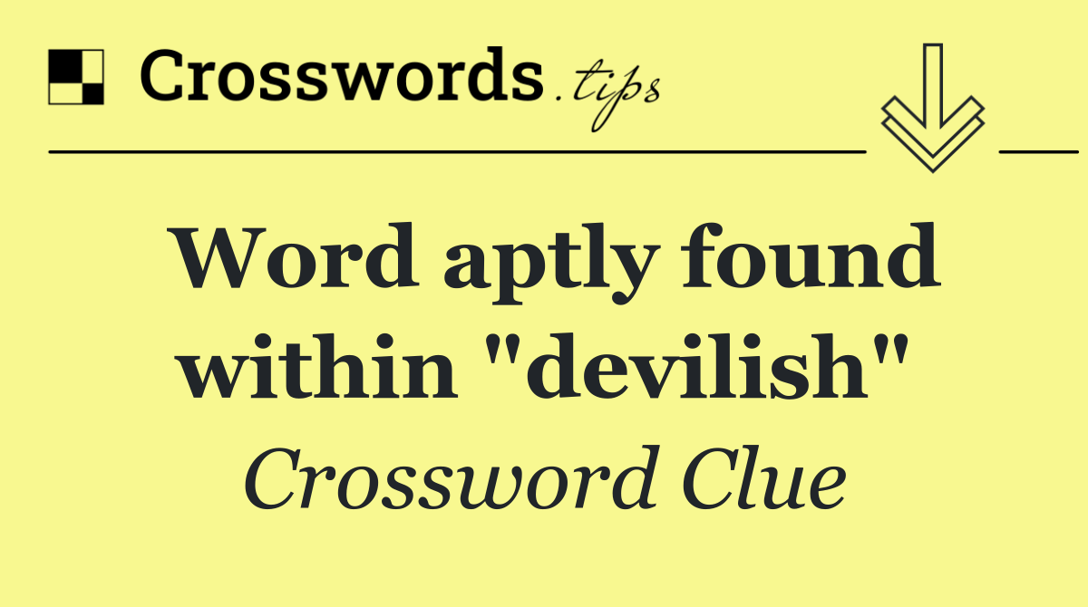 Word aptly found within "devilish"