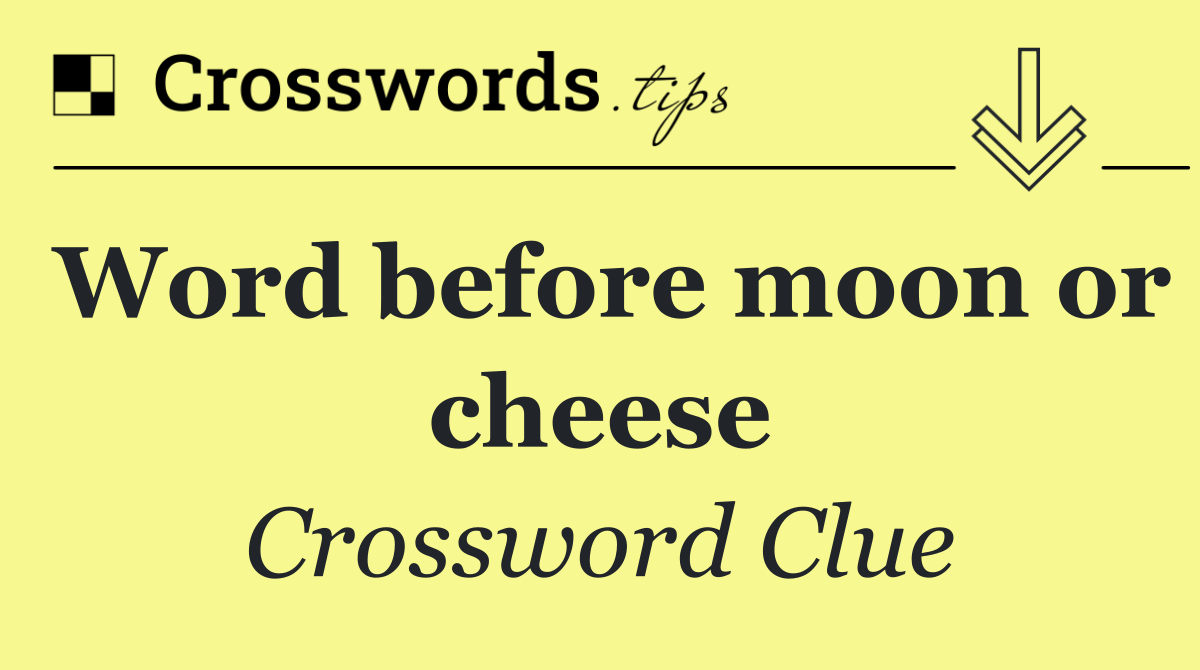 Word before moon or cheese