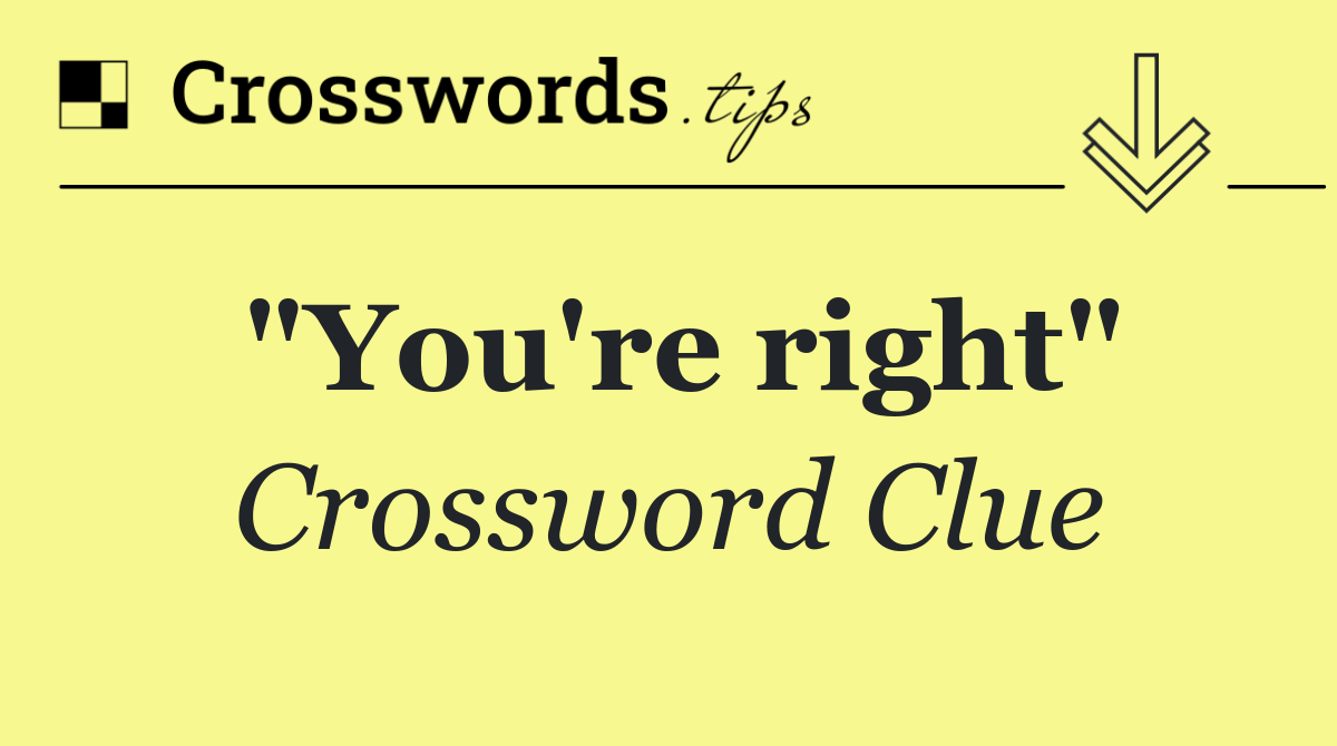 "You're right"