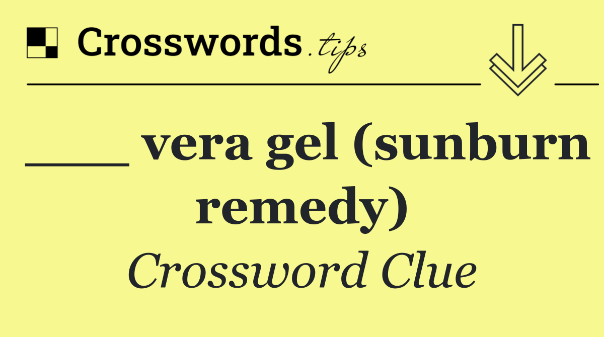 ___ vera gel (sunburn remedy)