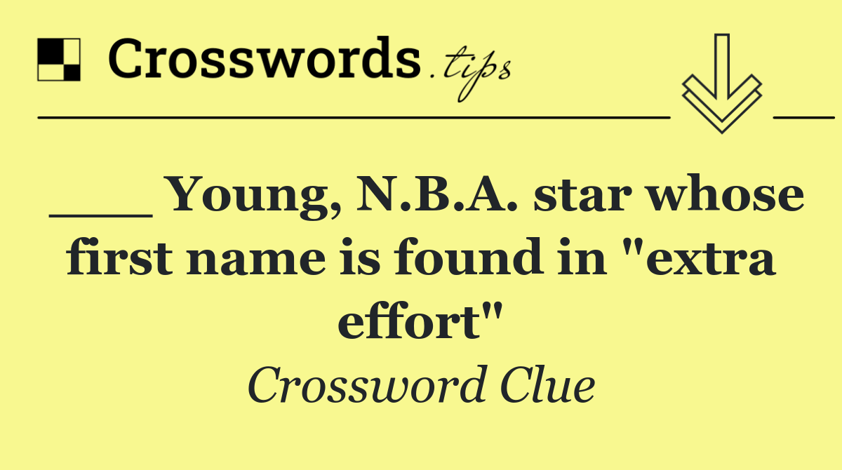 ___ Young, N.B.A. star whose first name is found in "extra effort"