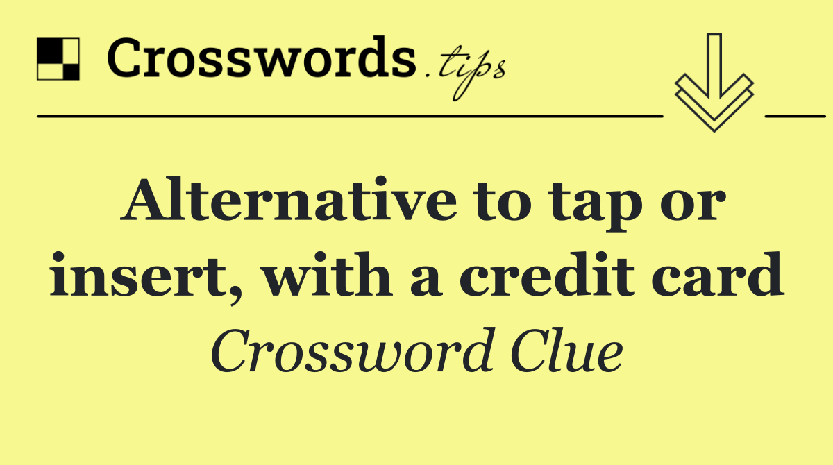 Alternative to tap or insert, with a credit card