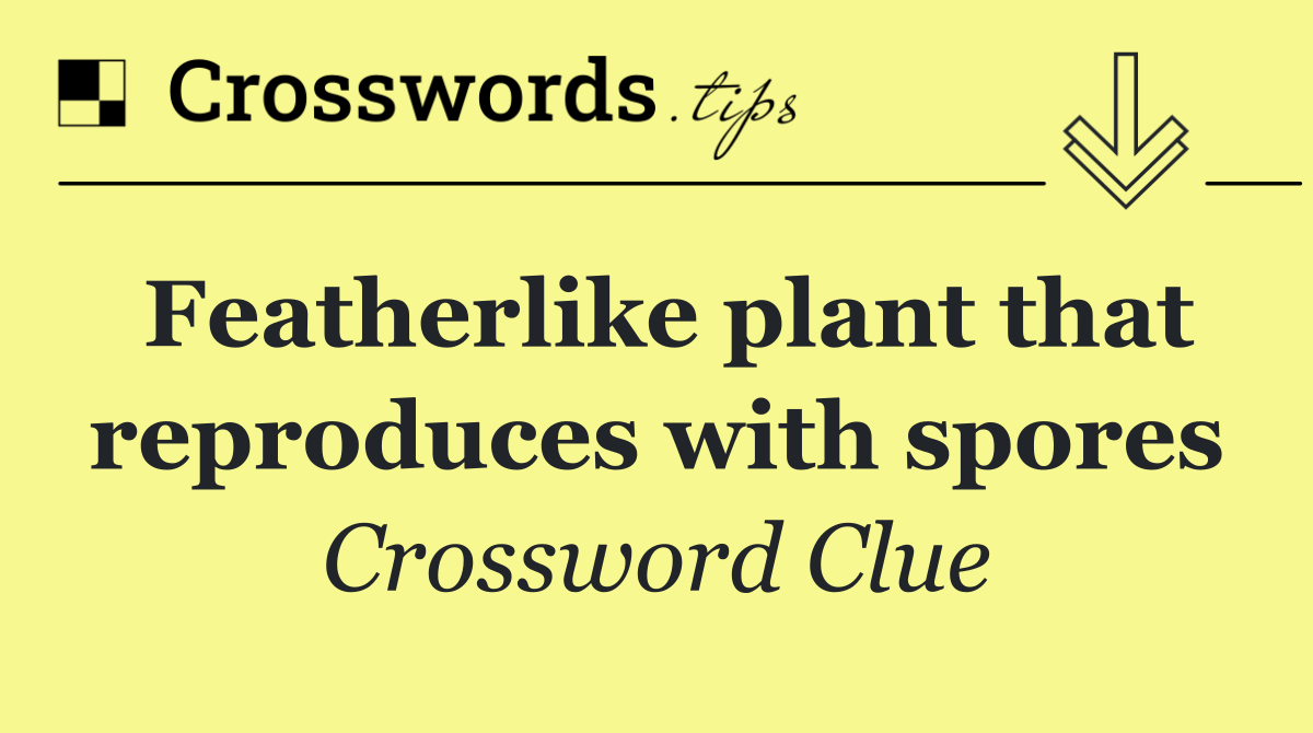 Featherlike plant that reproduces with spores