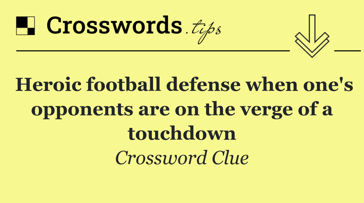 Heroic football defense when one's opponents are on the verge of a touchdown