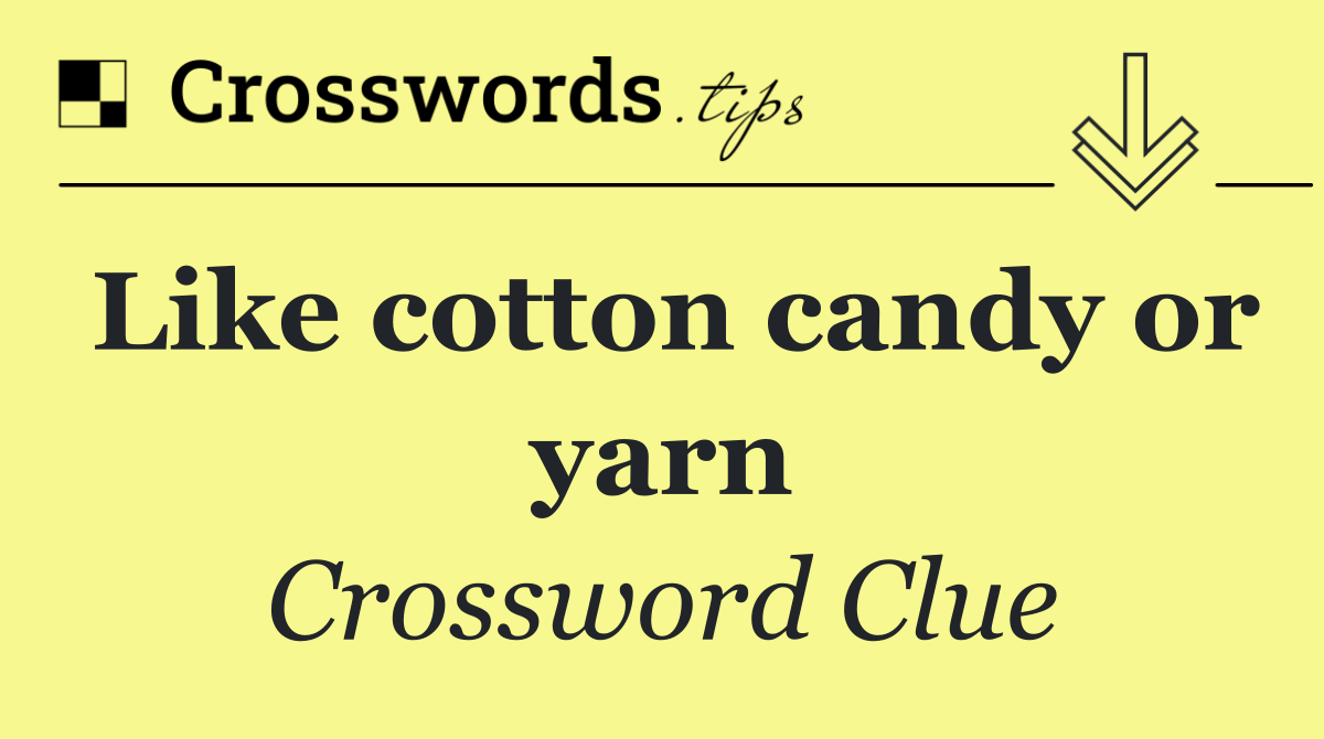 Like cotton candy or yarn