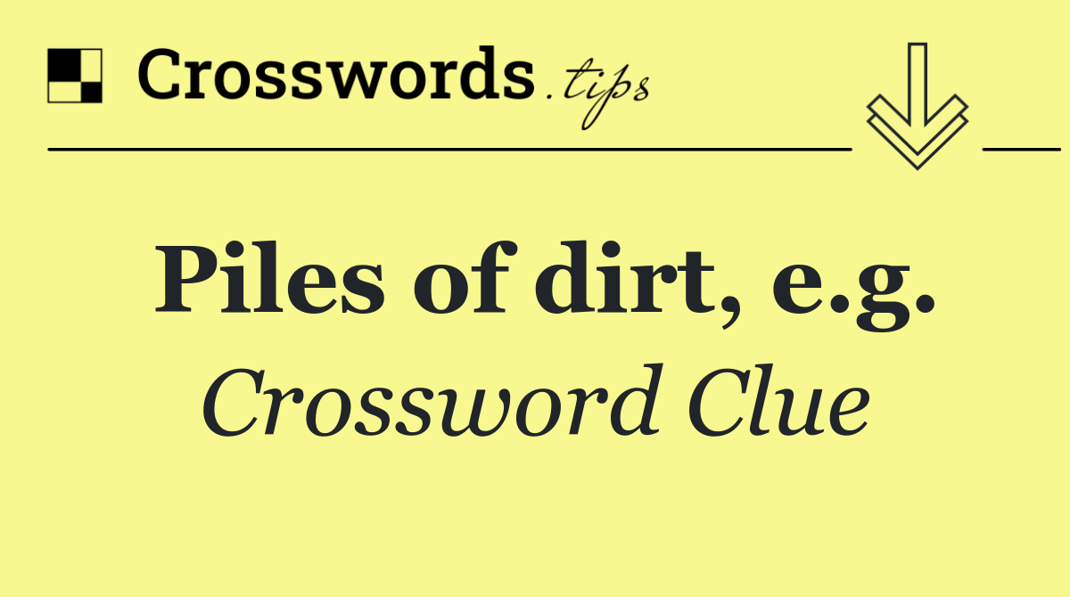 Piles of dirt, e.g.