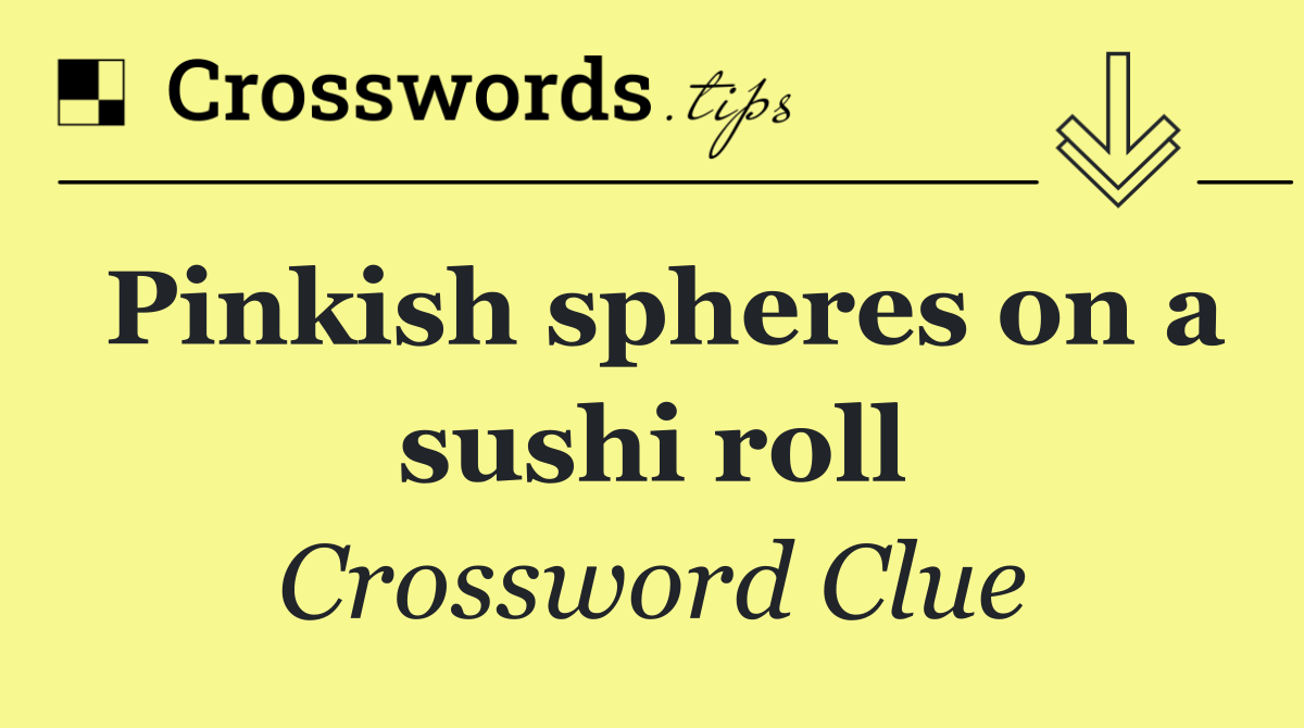 Pinkish spheres on a sushi roll