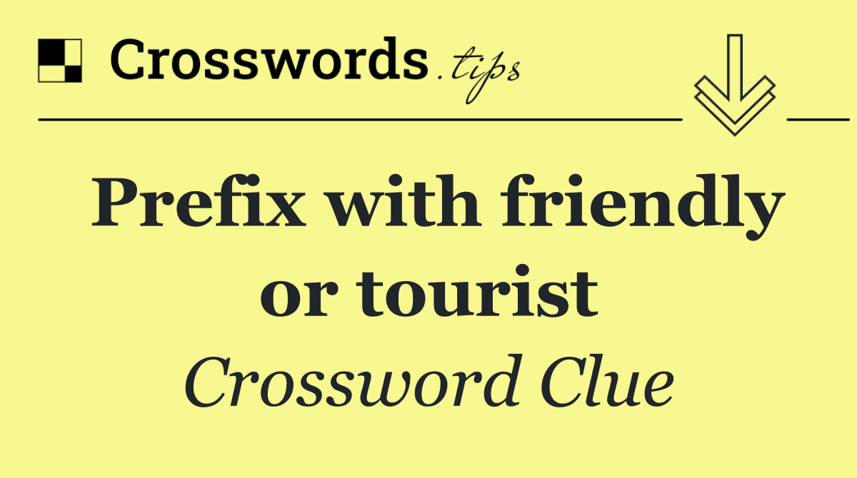 Prefix with friendly or tourist