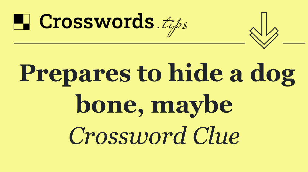 Prepares to hide a dog bone, maybe