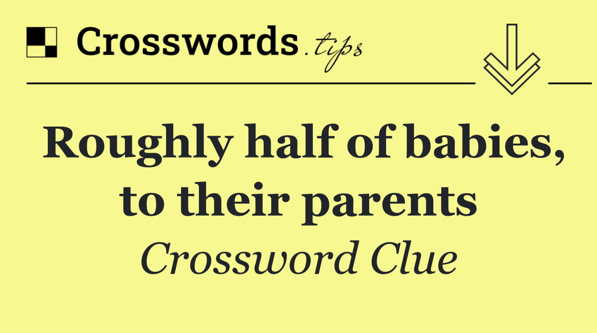 Roughly half of babies, to their parents
