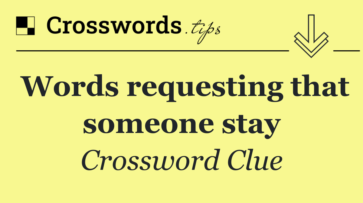 Words requesting that someone stay