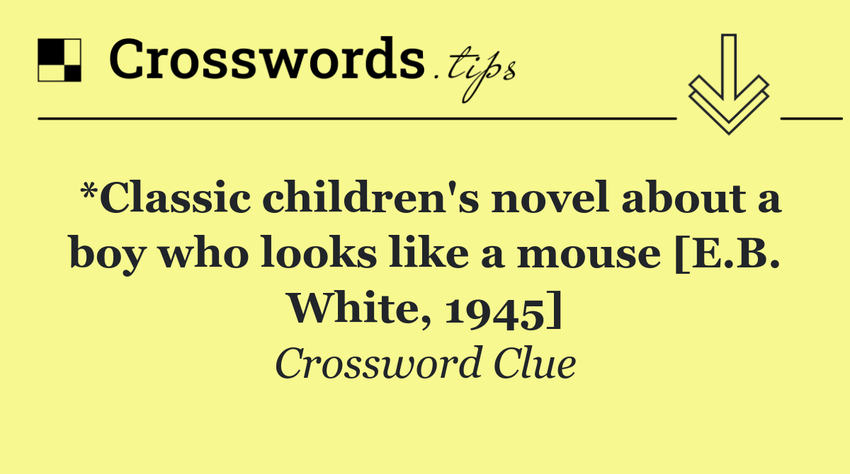 *Classic children's novel about a boy who looks like a mouse [E.B. White, 1945]