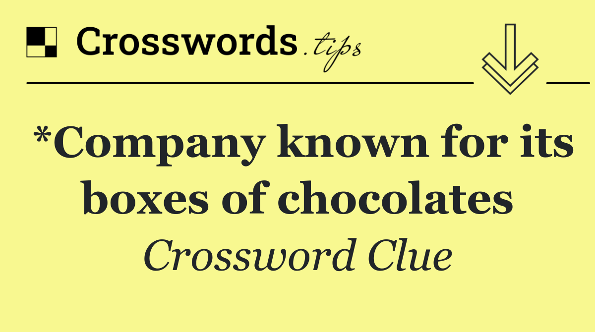 *Company known for its boxes of chocolates