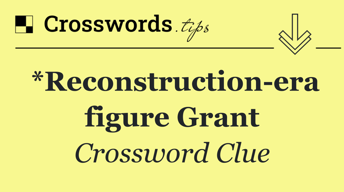 *Reconstruction era figure Grant