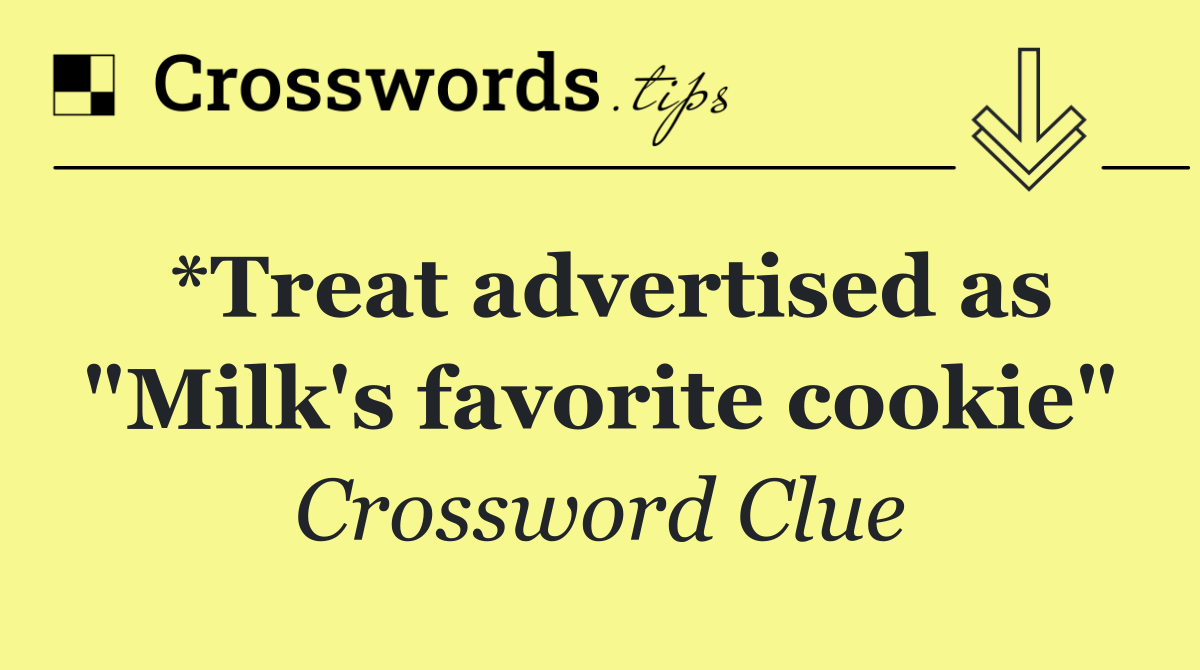 *Treat advertised as "Milk's favorite cookie"