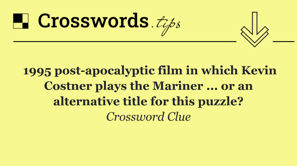 1995 post apocalyptic film in which Kevin Costner plays the Mariner ... or an alternative title for this puzzle?