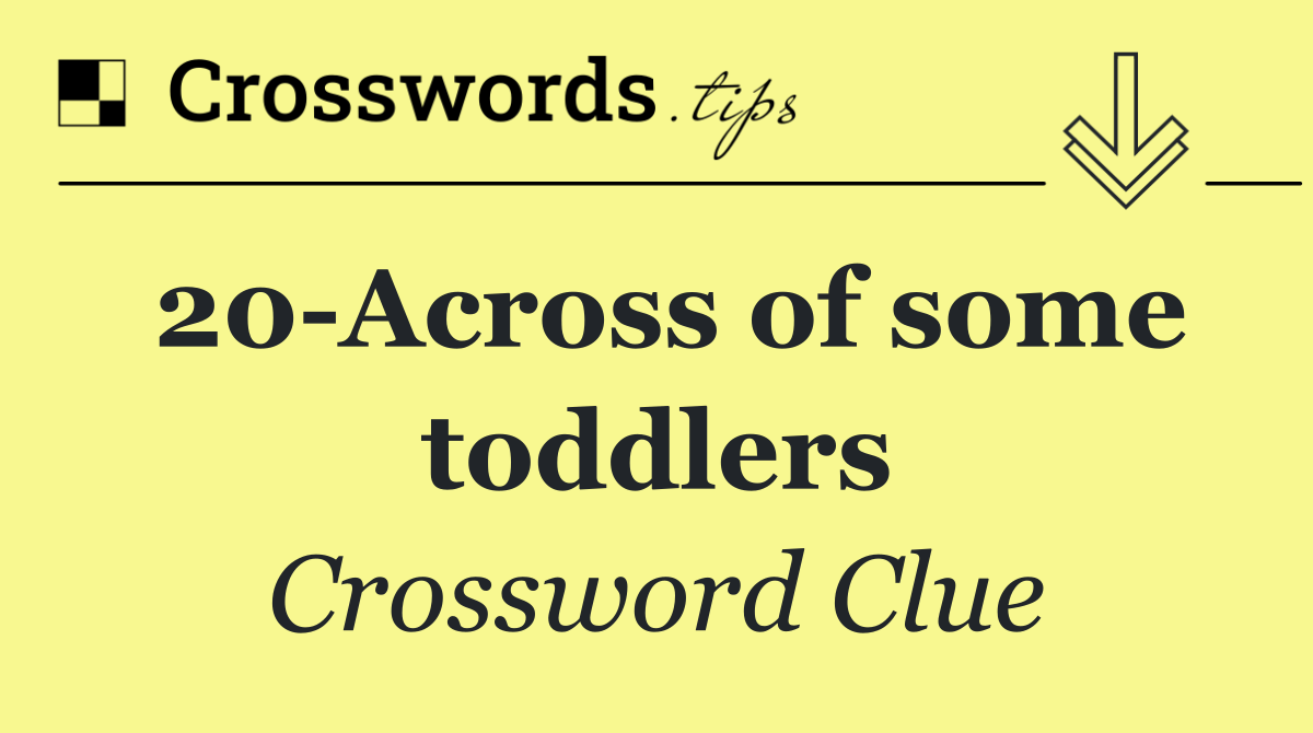 20 Across of some toddlers