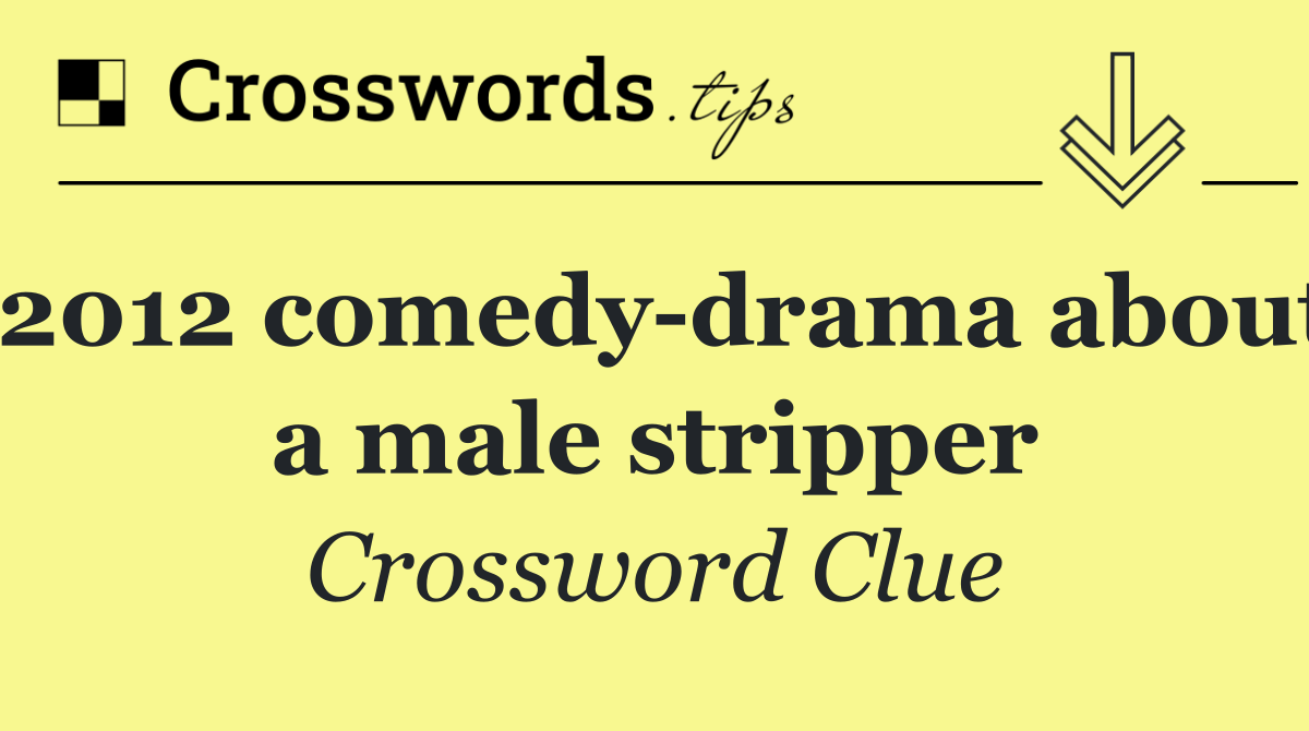 2012 comedy drama about a male stripper