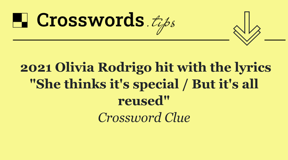2021 Olivia Rodrigo hit with the lyrics "She thinks it's special / But it's all reused"